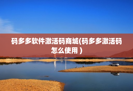 码多多软件激活码商城(码多多激活码怎么使用 )