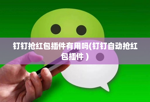 钉钉抢红包插件有用吗(钉钉自动抢红包插件 )