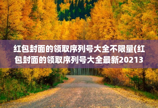 红包封面的领取序列号大全不限量(红包封面的领取序列号大全最新20213月 )
