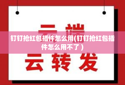 钉钉抢红包插件怎么用(钉钉抢红包插件怎么用不了 )