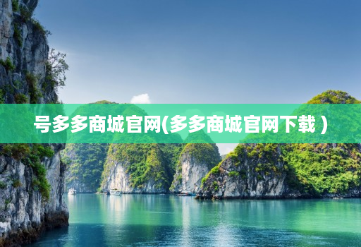 号多多商城官网(多多商城官网下载 )