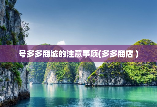 号多多商城的注意事项(多多商店 )