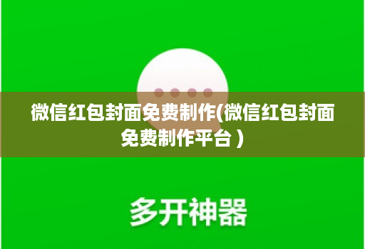微信红包封面免费制作(微信红包封面免费制作平台 )