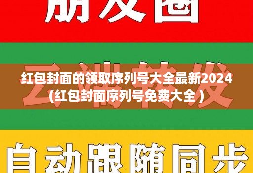 红包封面的领取序列号大全最新2024(红包封面序列号免费大全 )