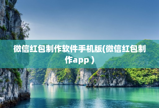 微信红包制作软件手机版(微信红包制作app )
