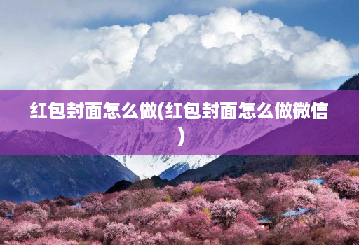 红包封面怎么做(红包封面怎么做微信 )