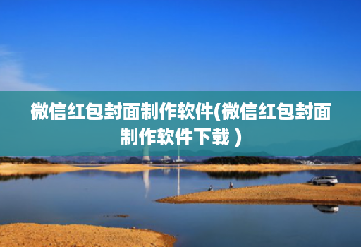微信红包封面制作软件(微信红包封面制作软件下载 )