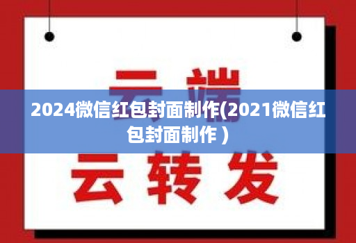 2024微信红包封面制作(2021微信红包封面制作 )
