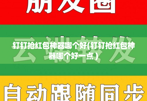 钉钉抢红包神器哪个好(钉钉抢红包神器哪个好一点 )