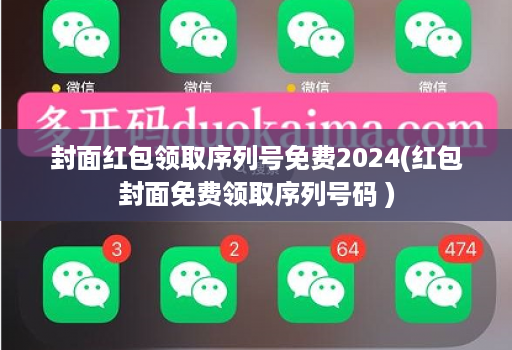 封面红包领取序列号免费2024(红包封面免费领取序列号码 )