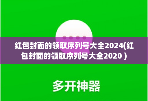 红包封面的领取序列号大全2024(红包封面的领取序列号大全2020 )