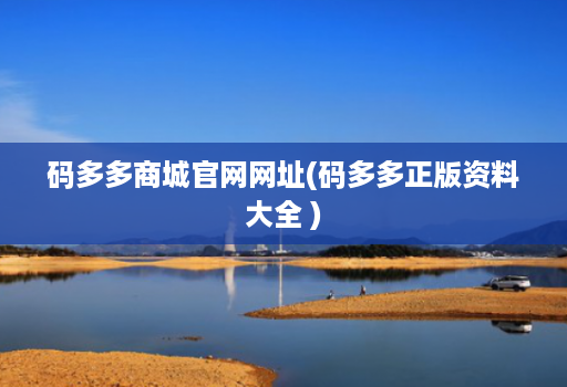 码多多商城官网网址(码多多正版资料大全 )