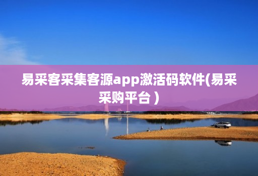 易采客采集客源app激活码软件(易采采购平台 )
