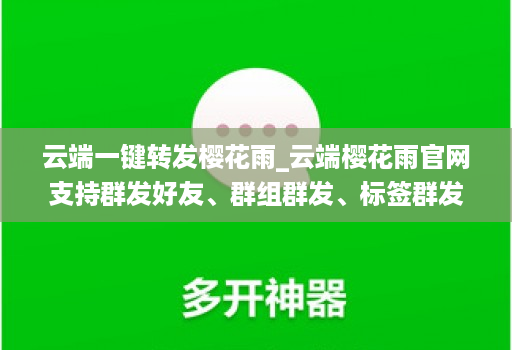 云端一键转发樱花雨_云端樱花雨官网支持群发好友、群组群发、标签群发