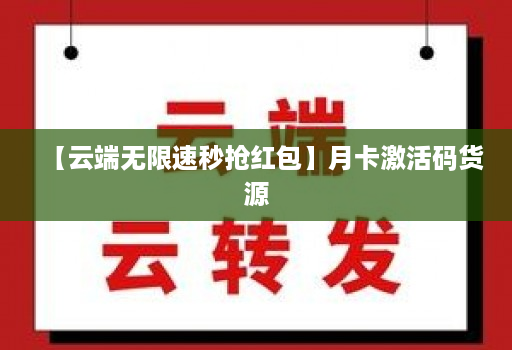【云端无限速秒抢红包】月卡激活码货源