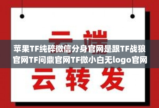 苹果TF纯碎微信分身官网是跟TF战狼官网TF问鼎官网TF微小白无logo官网龙宝同一款高端配置