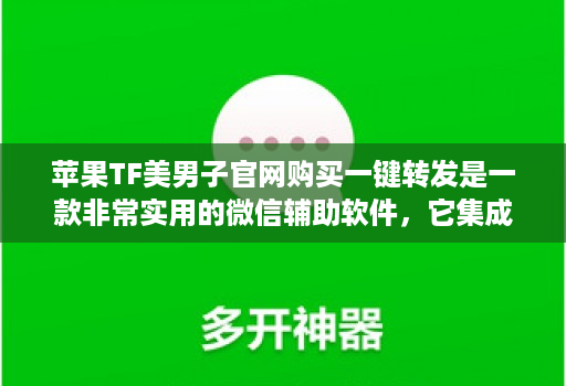 苹果TF美男子官网购买一键转发是一款非常实用的微信辅助软件,它集成了多个实用功能