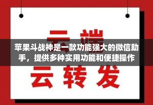 苹果斗战神是一款功能强大的微信助手,提供多种实用功能和便捷操作 苹果斗战神是一款功能强大的微信助手,提供多种实用功能和便捷操作