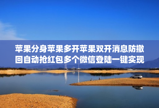 苹果分身苹果多开苹果双开消息防撤回自动抢红包多个微信登陆一键实现双开