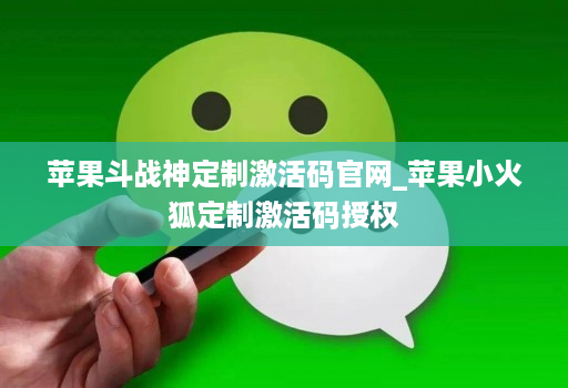 苹果斗战神定制激活码官网_苹果小火狐定制激活码授权