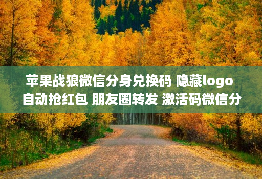 苹果战狼微信分身兑换码 隐藏logo 自动抢红包 朋友圈转发 激活码微信分身多开