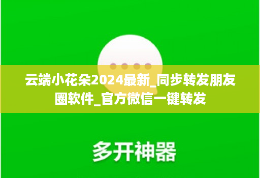 云端小花朵2024最新_同步转发朋友圈软件_官方微信一键转发