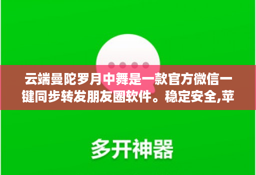 云端曼陀罗月中舞是一款官方微信一键同步转发朋友圈软件。稳定安全,苹果、安卓、华为手机通用