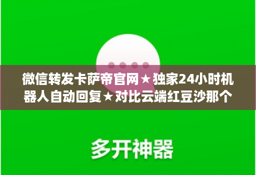 微信转发卡萨帝官网★独家24小时机器人自动回复★对比云端红豆沙那个好用