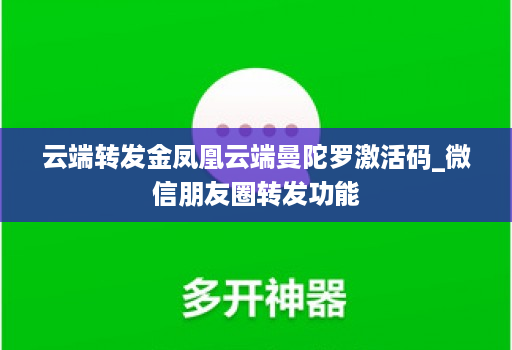 云端转发金凤凰云端曼陀罗激活码_微信朋友圈转发功能