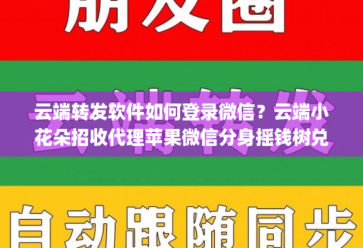 云端转发软件如何登录微信?云端小花朵招收代理苹果微信分身摇钱树兑换码