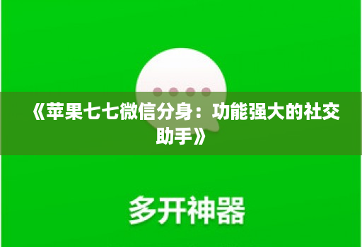 《苹果七七微信分身:功能强大的社交助手》