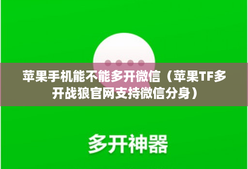 苹果手机能不能多开微信(苹果TF多开战狼官网支持微信分身)