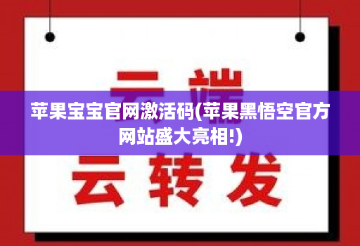 苹果宝宝官网激活码(苹果黑悟空官方网站盛大亮相!)