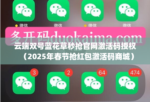 云端双号蓝花草秒抢官网激活码授权(2025年春节抢红包激活码商城)