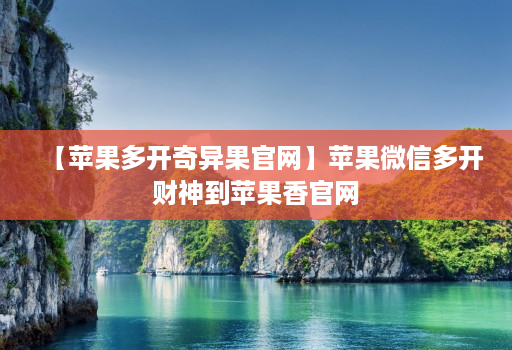 【苹果多开奇异果官网】苹果微信多开财神到苹果香官网