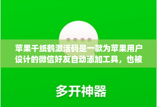 苹果千纸鹤激活码是一款为苹果用户设计的微信好友自动添加工具,也被称为“微信大佬神器”