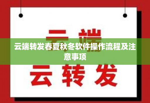 云端转发春夏秋冬软件操作流程及注意事项