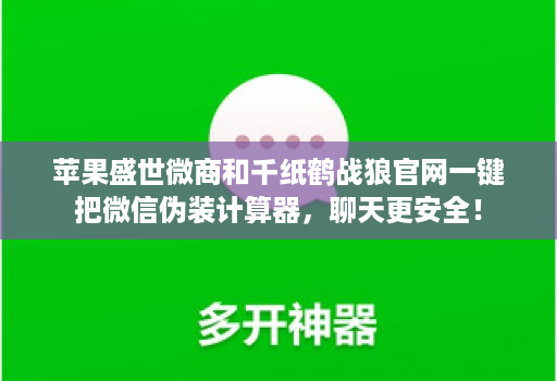 苹果盛世微商和千纸鹤战狼官网一键把微信伪装计算器,聊天更安全!