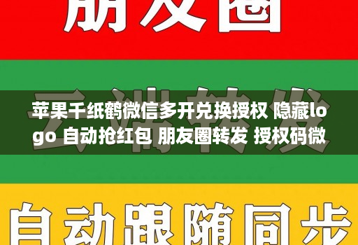 苹果千纸鹤微信多开兑换授权 隐藏logo 自动抢红包 朋友圈转发 授权码微信多开多开