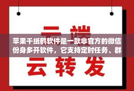 苹果千纸鹤软件是一款非官方的微信份身多开软件,它支持定时任务、群发消息、内置主题设置、美化斗图等多种功能