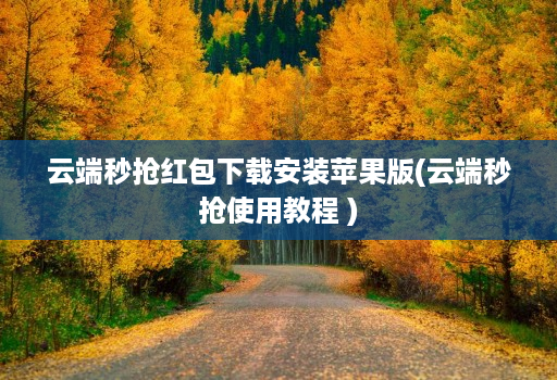 云端秒抢红包下载安装苹果版(云端秒抢使用教程 )