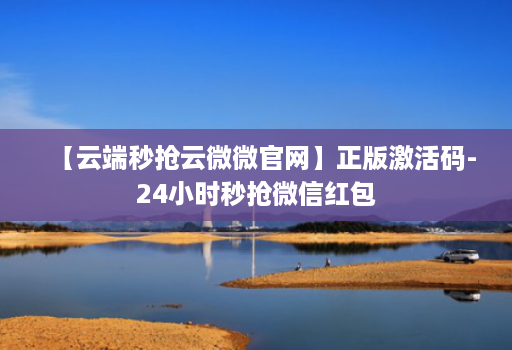 【云端秒抢云微微官网】正版激活码-24小时秒抢微信红包
