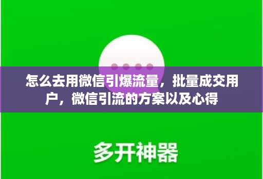 怎么去用微信引爆流量,批量成交用户,微信引流的方案以及心得