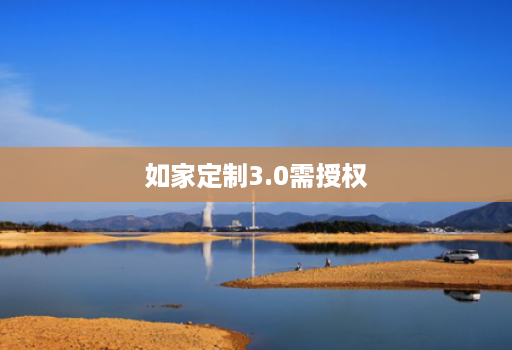 如家定制3.0需授权 如家定制3.0需授权